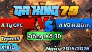 Trận 15 Xà Xía Ngày 20/5/2026 – Que đâm quá úa vô gãy dò hết đường ra